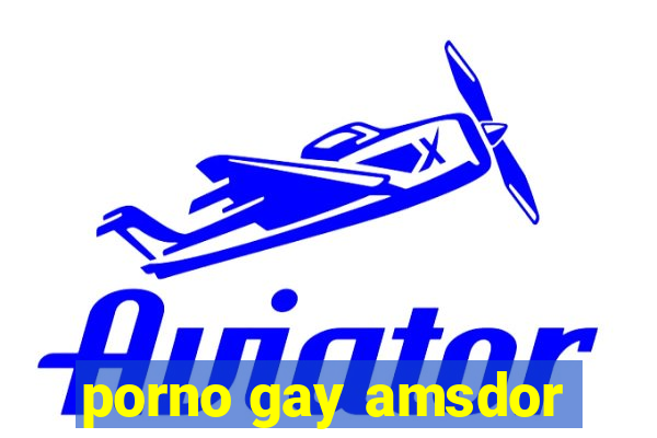 porno gay amsdor